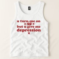 U Turn Me On But U Give Me Depression Tank Top
