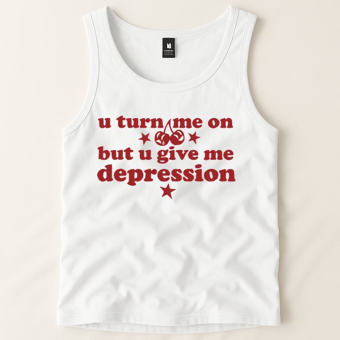 U Turn Me On But U Give Me Depression Tank Top