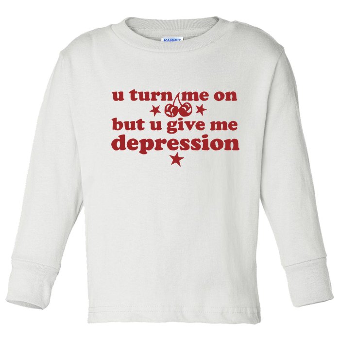 U Turn Me On But U Give Me Depression Toddler Long Sleeve Shirt