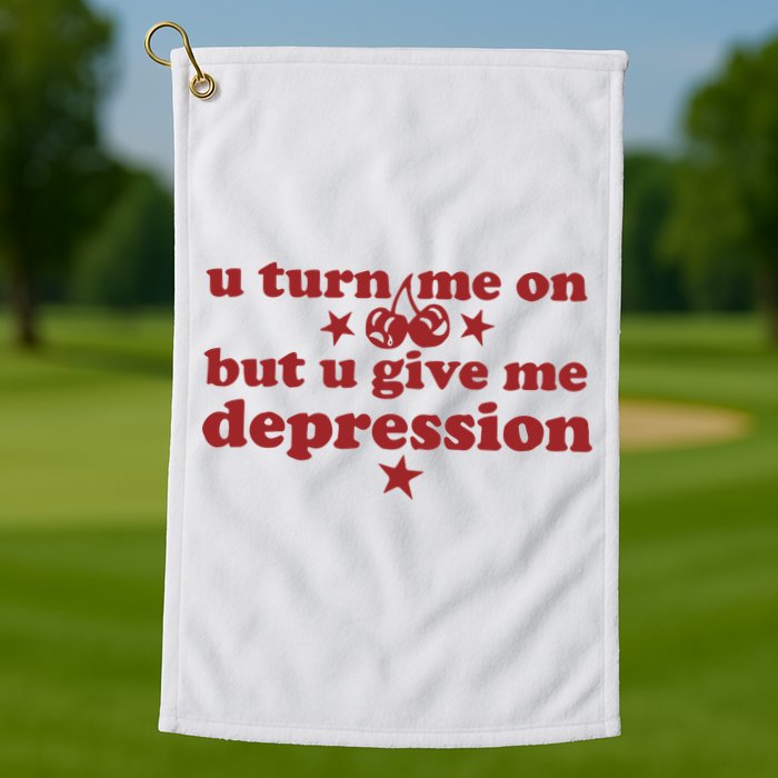 U Turn Me On But U Give Me Depression Golf Towel