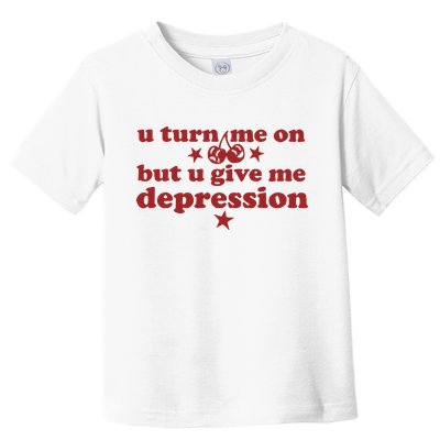 U Turn Me On But U Give Me Depression Toddler T-Shirt