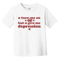 U Turn Me On But U Give Me Depression Toddler T-Shirt