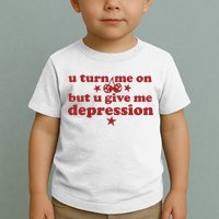 U Turn Me On But U Give Me Depression Toddler T-Shirt