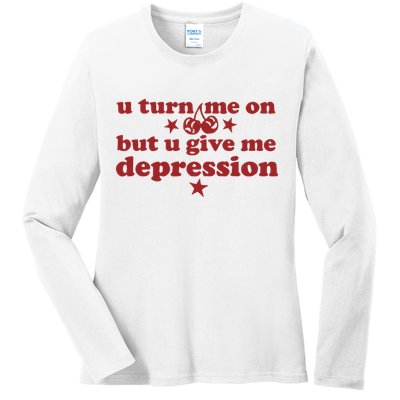 U Turn Me On But U Give Me Depression Ladies Long Sleeve Shirt