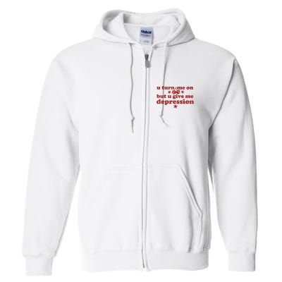 U Turn Me On But U Give Me Depression Full Zip Hoodie