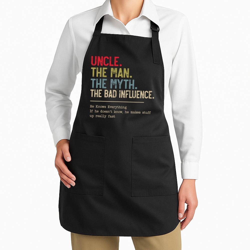 Uncle The Man The Myth The Bad Influence He Knows Everything Apron