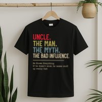 Uncle The Man The Myth The Bad Influence He Knows Everything T-Shirt