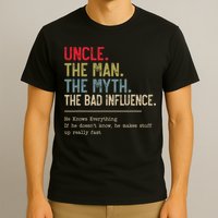 Uncle The Man The Myth The Bad Influence He Knows Everything T-Shirt