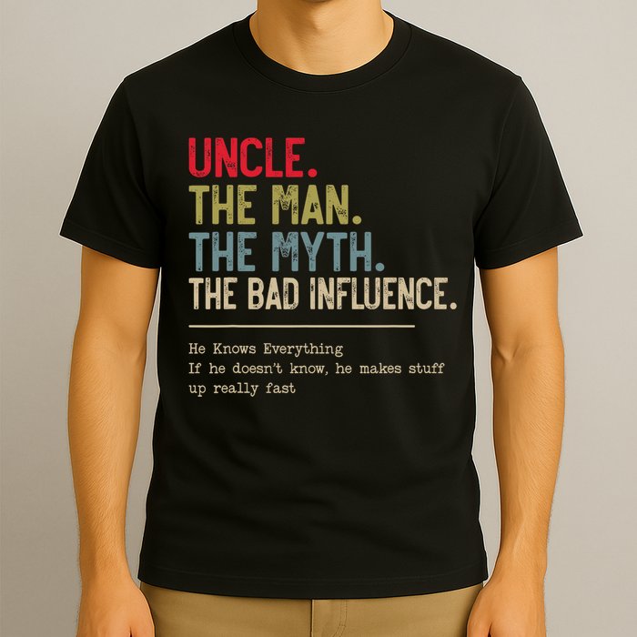 Uncle The Man The Myth The Bad Influence He Knows Everything T-Shirt