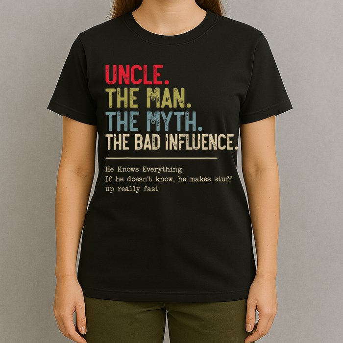 Uncle The Man The Myth The Bad Influence He Knows Everything T-Shirt