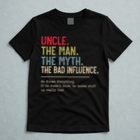 Uncle The Man The Myth The Bad Influence He Knows Everything T-Shirt