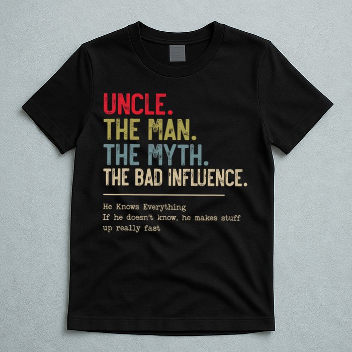 Uncle The Man The Myth The Bad Influence He Knows Everything T-Shirt