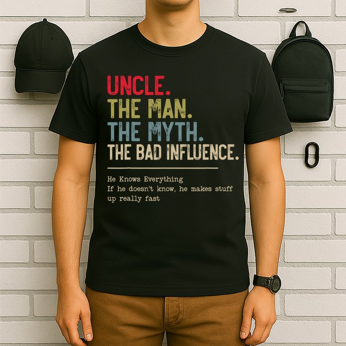 Uncle The Man The Myth The Bad Influence He Knows Everything T-Shirt