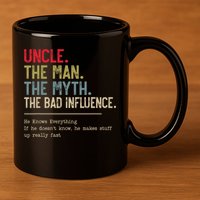Uncle The Man The Myth The Bad Influence He Knows Everything 11oz C Handle Ceramic Mug
