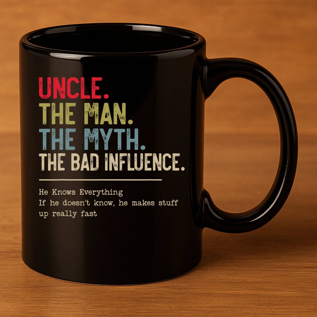 Uncle The Man The Myth The Bad Influence He Knows Everything 11oz C Handle Ceramic Mug