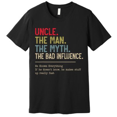 Uncle The Man The Myth The Bad Influence He Knows Everything Premium T-Shirt