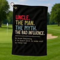 Uncle The Man The Myth The Bad Influence He Knows Everything Golf Towel