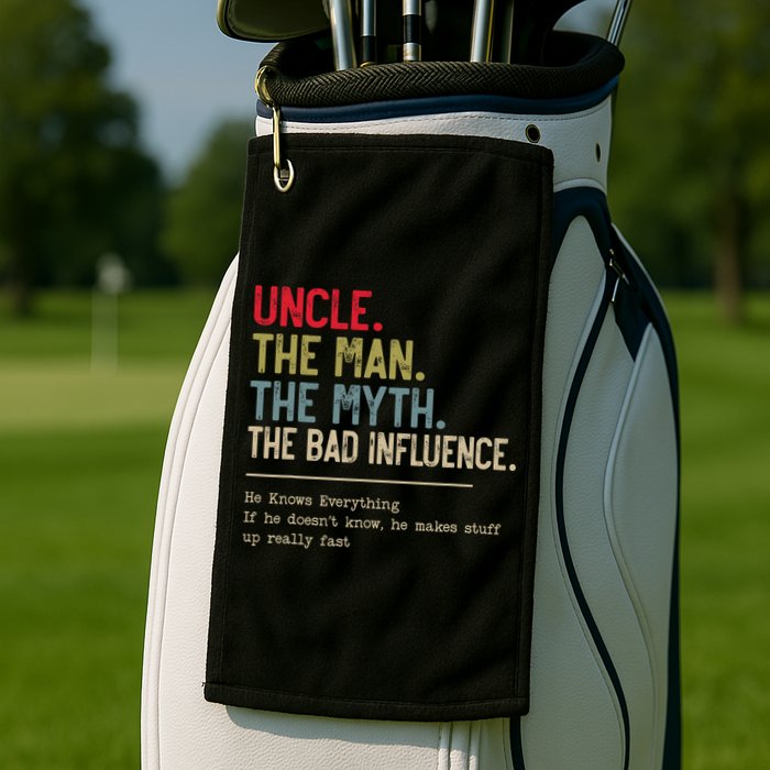 Uncle The Man The Myth The Bad Influence He Knows Everything Golf Towel
