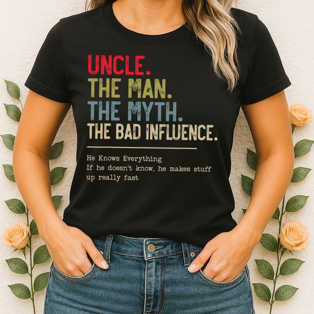 Uncle The Man The Myth The Bad Influence He Knows Everything Womens T-Shirt