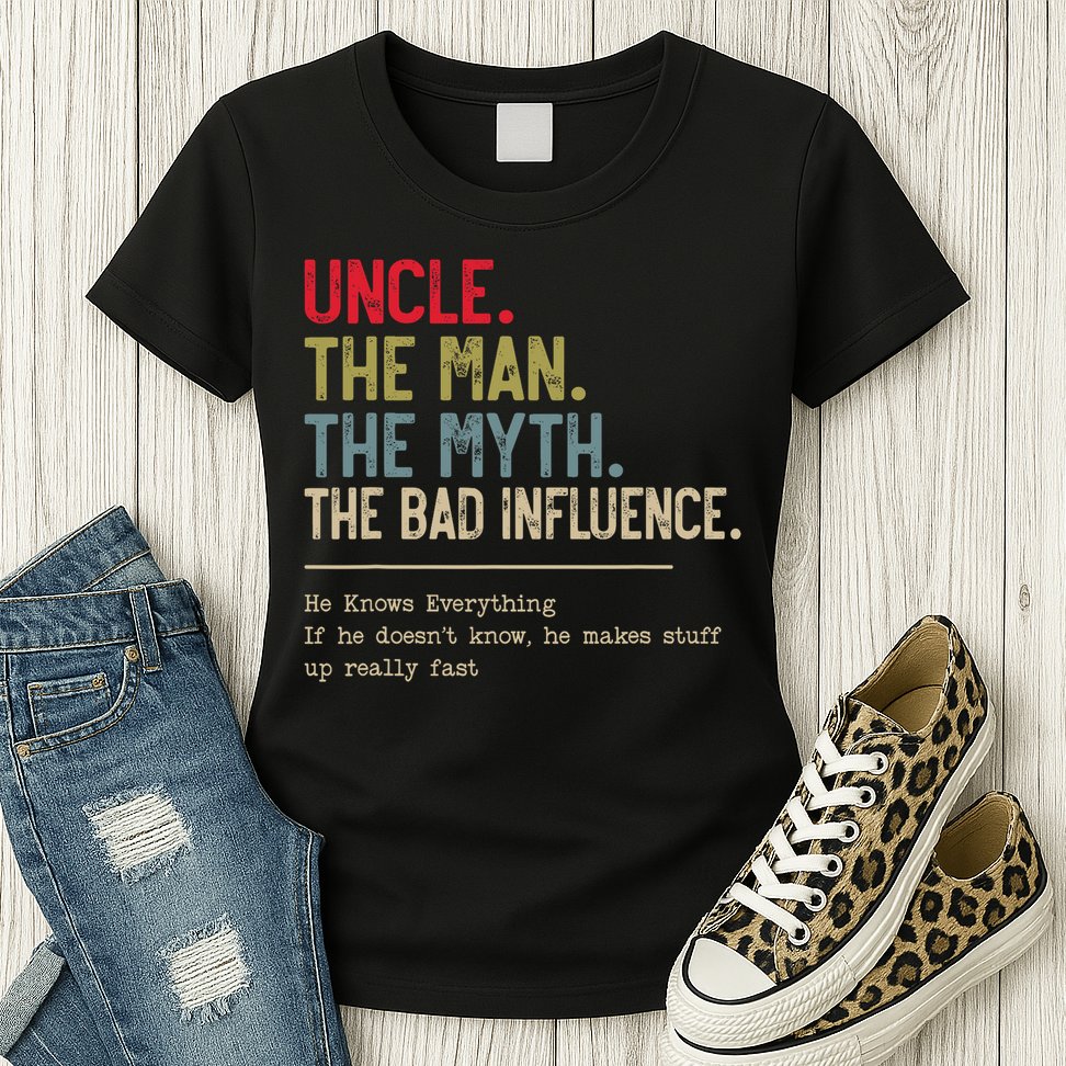 Uncle The Man The Myth The Bad Influence He Knows Everything Womens T-Shirt