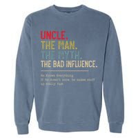 Uncle The Man The Myth The Bad Influence He Knows Everything Garment-Dyed Sweatshirt