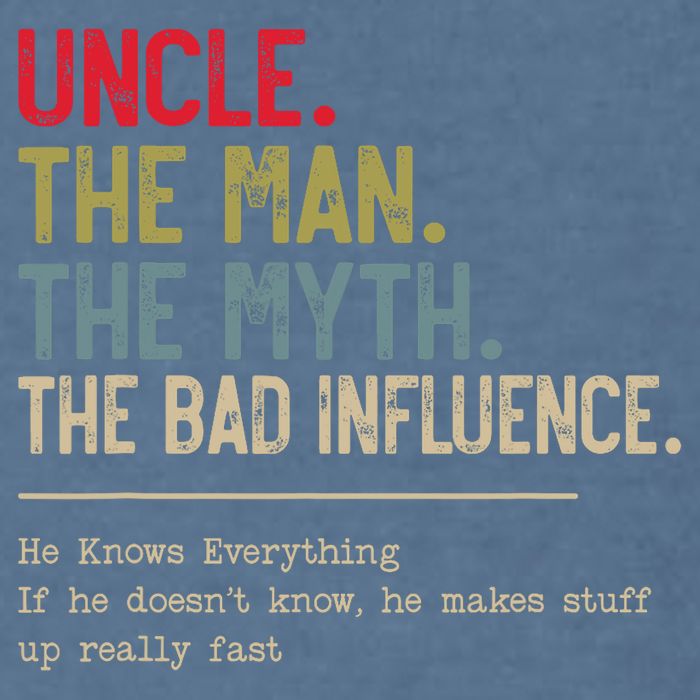 Uncle The Man The Myth The Bad Influence He Knows Everything Garment-Dyed Sweatshirt