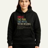 Uncle The Man The Myth The Bad Influence He Knows Everything Hoodie