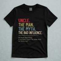 Uncle The Man The Myth The Bad Influence He Knows Everything T-Shirt
