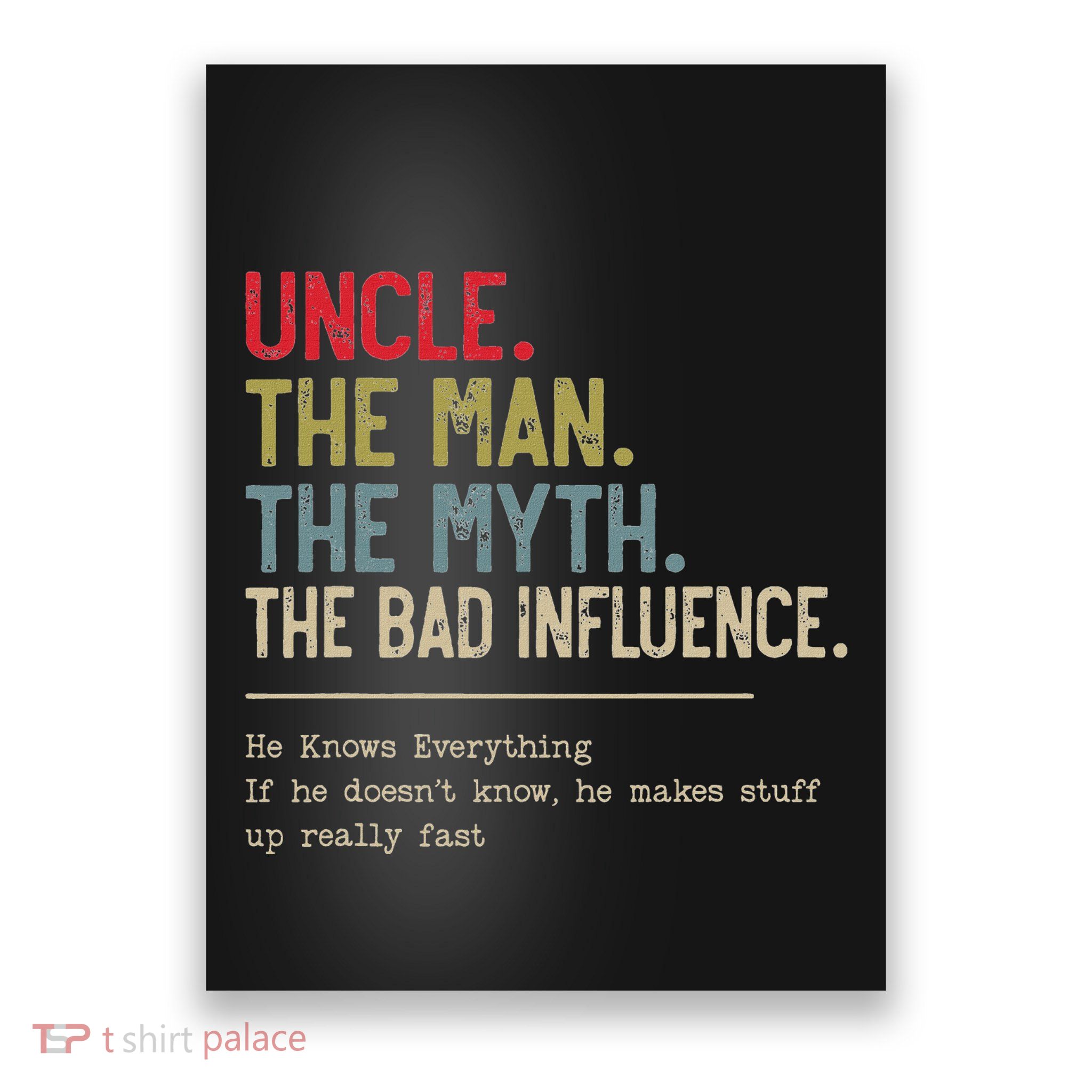 Uncle The Man The Myth The Bad Influence He Knows Everything Poster