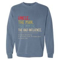 Uncle The Man The Myth The Bad Influence He Knows Everything Garment-Dyed Sweatshirt