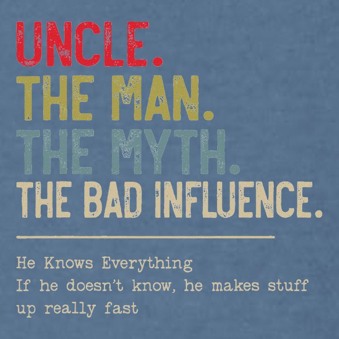 Uncle The Man The Myth The Bad Influence He Knows Everything Garment-Dyed Sweatshirt