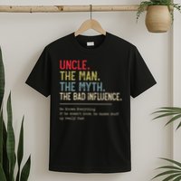 Uncle The Man The Myth The Bad Influence He Knows Everything T-Shirt