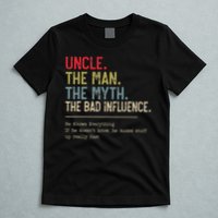 Uncle The Man The Myth The Bad Influence He Knows Everything T-Shirt