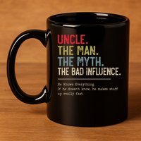 Uncle The Man The Myth The Bad Influence He Knows Everything 11oz C Handle Ceramic Mug