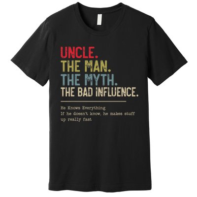 Uncle The Man The Myth The Bad Influence He Knows Everything Premium T-Shirt