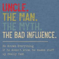 Uncle The Man The Myth The Bad Influence He Knows Everything Garment-Dyed Sweatshirt