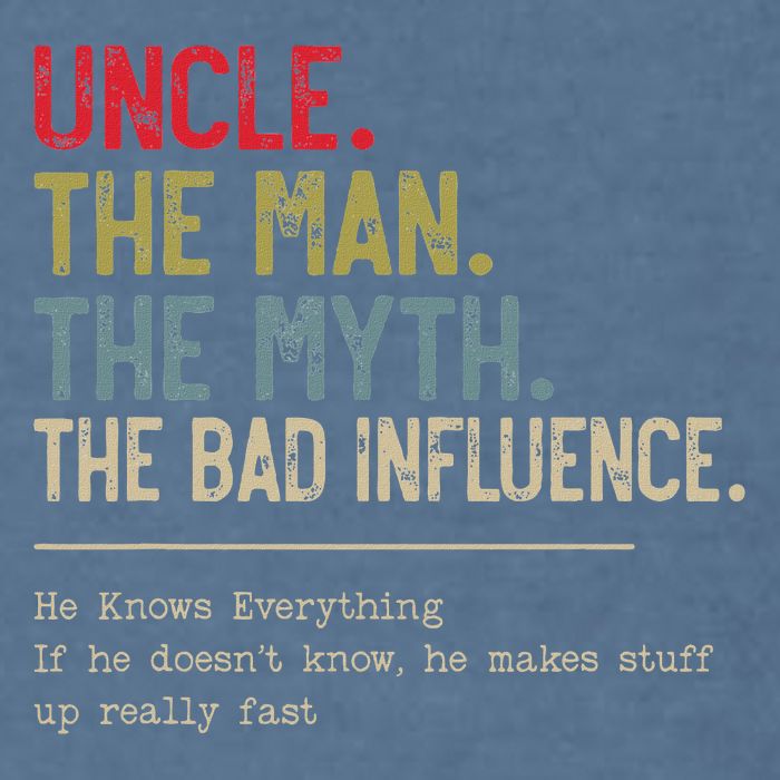 Uncle The Man The Myth The Bad Influence He Knows Everything Garment-Dyed Sweatshirt