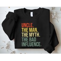 Uncle The Man The Myth The Bad Influence Best Funny Uncle Sweatshirt