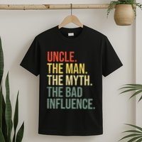 Uncle The Man The Myth The Bad Influence Best Funny Uncle T-Shirt