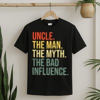 Uncle The Man The Myth The Bad Influence Best Funny Uncle T-Shirt