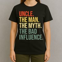 Uncle The Man The Myth The Bad Influence Best Funny Uncle T-Shirt