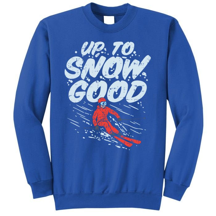 Up To Snow Good Funny Ski Gift Skiing Funny Gift Skiing Gift Sweatshirt