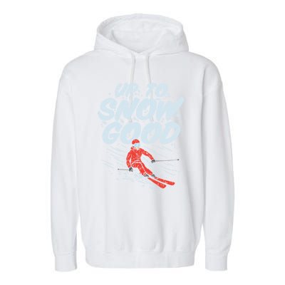 Up To Snow Good Funny Ski Gift Skiing Funny Gift Skiing Gift Garment-Dyed Fleece Hoodie