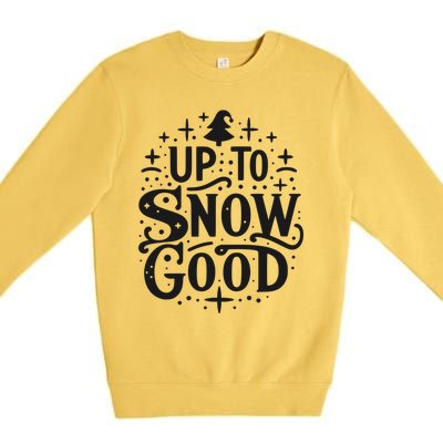 Up To Snow Good Christmas Humor Holiday Fun Great Gift Premium Crewneck Sweatshirt