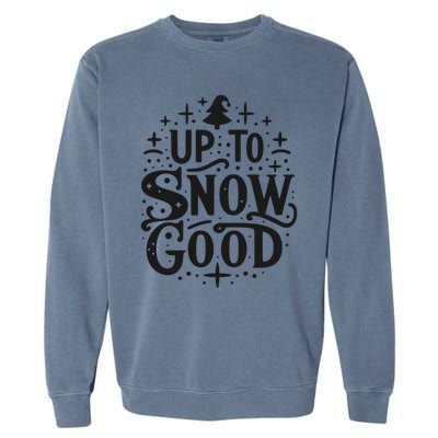 Up To Snow Good Christmas Humor Holiday Fun Great Gift Garment-Dyed Sweatshirt