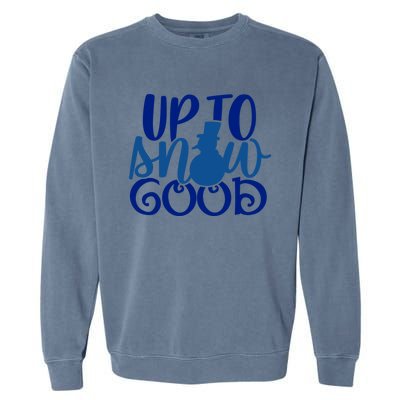 Up To Snow Good Funny Winter Snow Fun Gift Garment-Dyed Sweatshirt