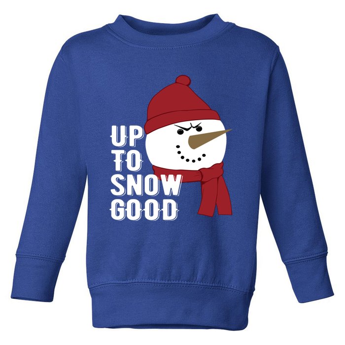 Up To Snow Good Funny Winter Snow Meaningful Gift Toddler Sweatshirt