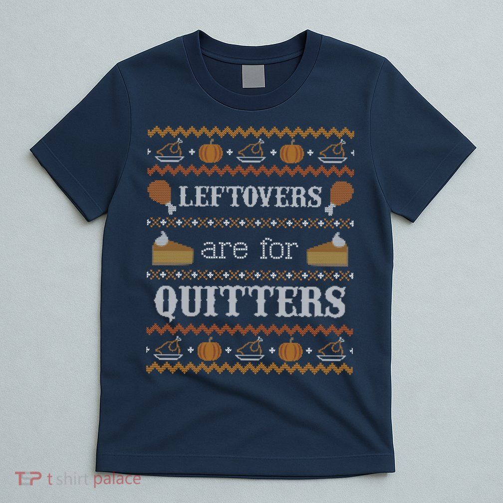 Ugly Thanksgiving Sweater Leftovers for Quitters Sweatshirt T-Shirt