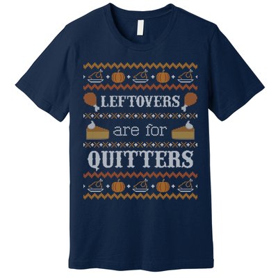 Ugly Thanksgiving Sweater Leftovers for Quitters Sweatshirt Premium T-Shirt