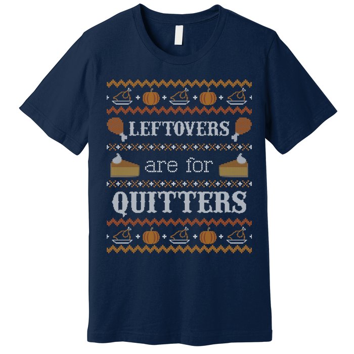 Ugly Thanksgiving Sweater Leftovers for Quitters Sweatshirt Premium T-Shirt